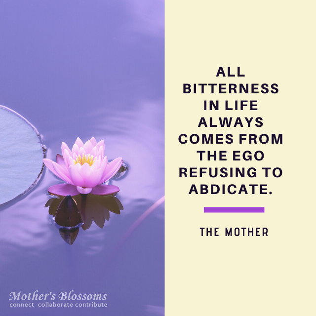 All bitterness in life always comes from the ego refusing to abdicate.